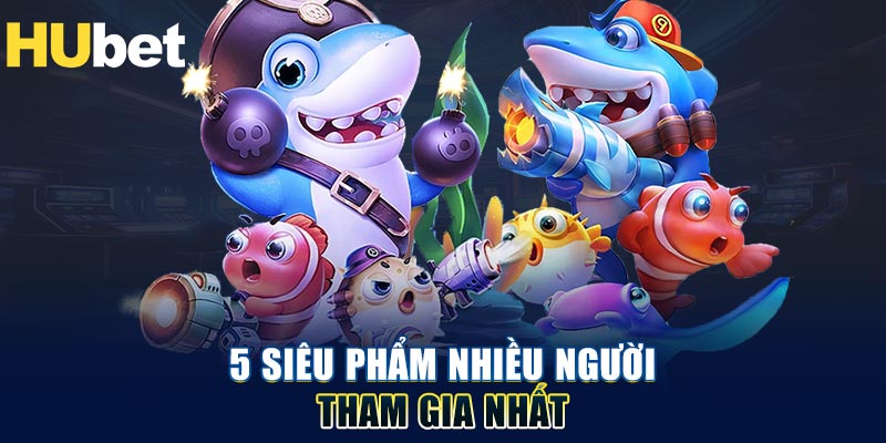 5 siêu phẩm nhiều người tham gia nhất