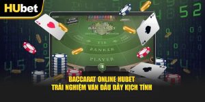 Baccarat Online Hubet - Trải Nghiệm Ván Đấu Đầy Kịch Tính