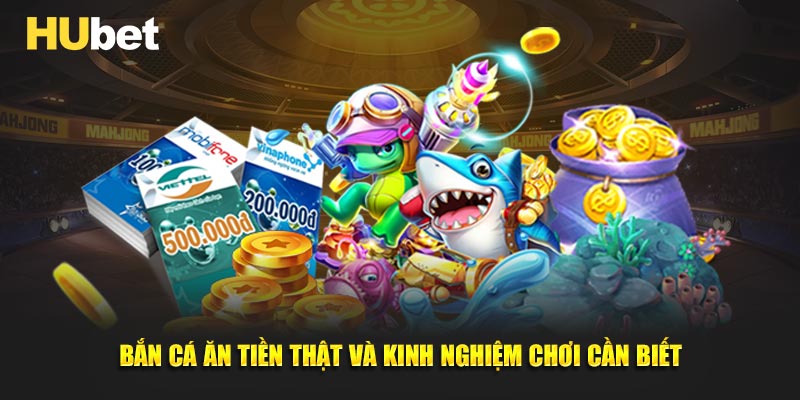 Bắn cá ăn tiền thật và kinh nghiệm chơi cần biết