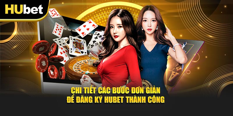 Chi tiết các bước đơn giản để đăng ký HUBET thành công