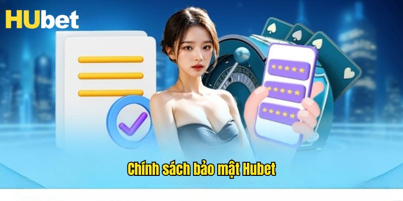Chính Sách Bảo Mật Hubet - Quyền Lợi Hội Viên Khi Cá Cược