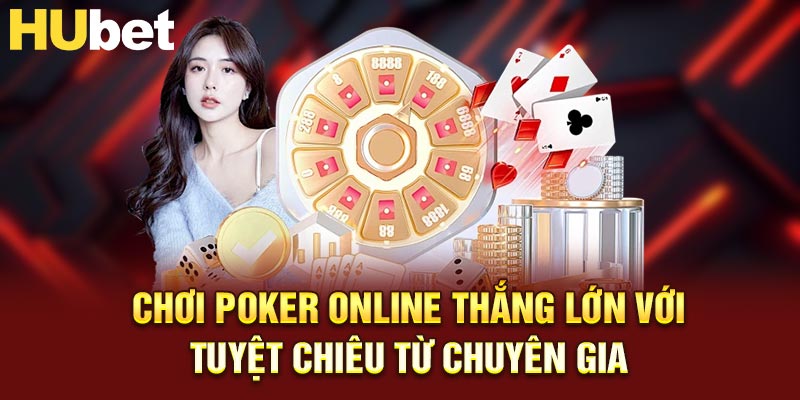 Chơi Poker Online Thắng Lớn Với Tuyệt Chiêu Từ Chuyên Gia