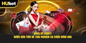 Đăng Ký Hubet: Bước Đầu Tiên Để Trải Nghiệm Cá Cược Đỉnh Cao