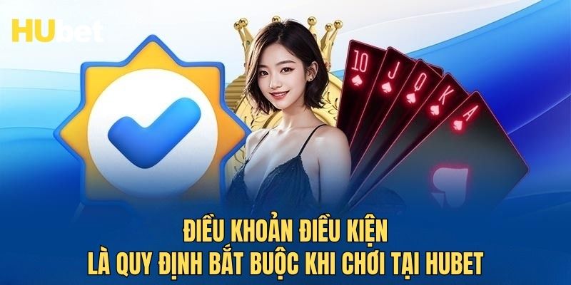 Điều khoản điều kiện là quy định bắt buộc khi chơi tại HUBET