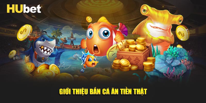 Giới thiệu bắn cá ăn tiền thật