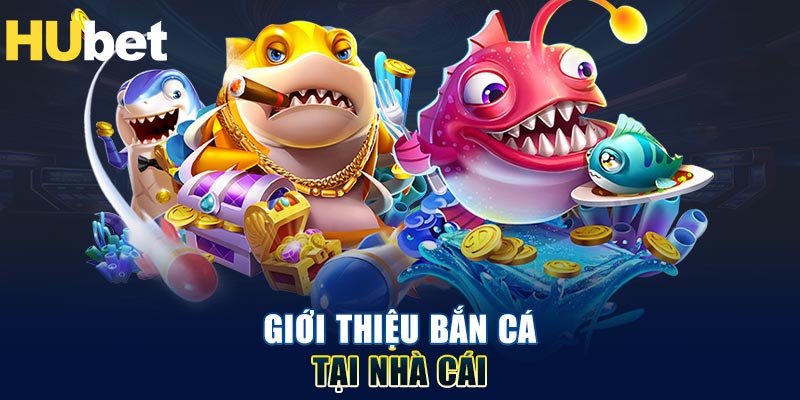 Giới thiệu Bắn Cá tại nhà cái