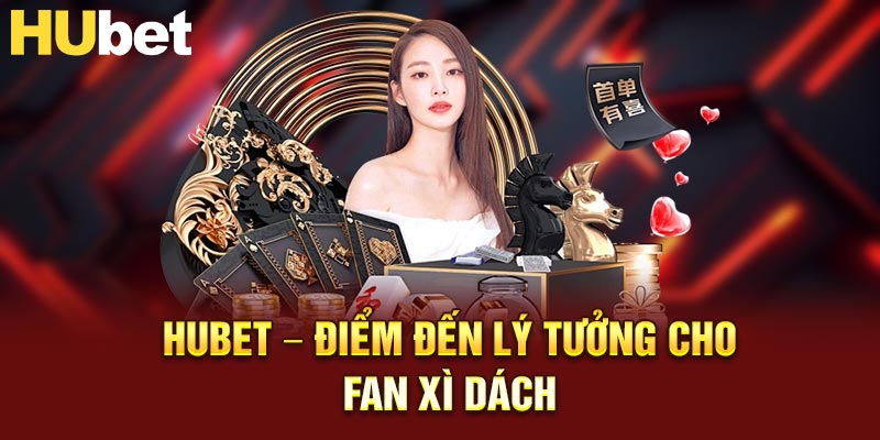 Hubet – Điểm đến lý tưởng cho fan xì dách