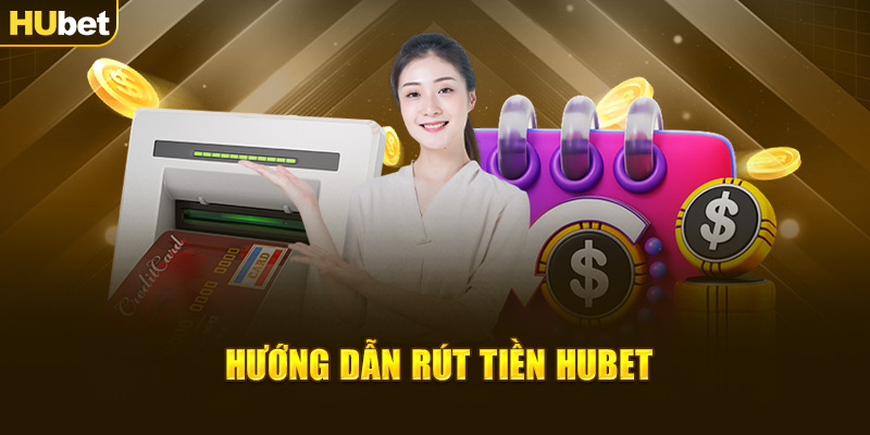 Hướng dẫn rút tiền Hubet