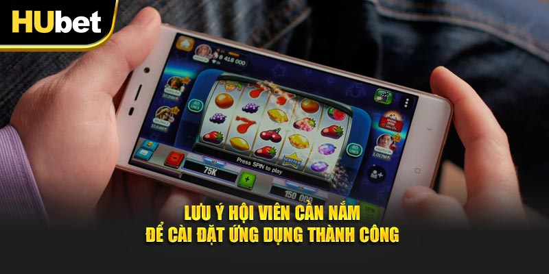 Lưu ý hội viên cần nắm để cài đặt ứng dụng thành công