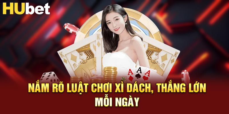 Nắm rõ luật chơi xì dách, thắng lớn mỗi ngày
