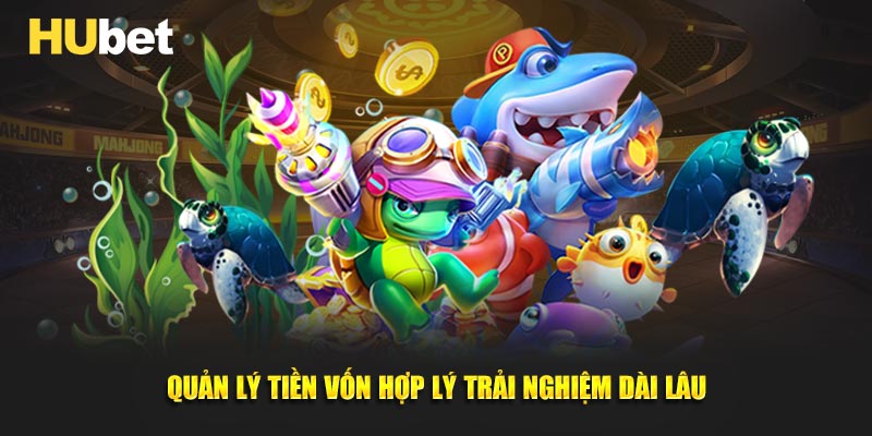 Quản lý tiền vốn hợp lý trải nghiệm dài lâu