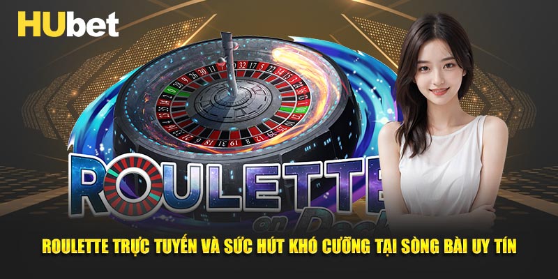 Roulette trực tuyến và sức hút khó cưỡng tại sòng bài uy tín