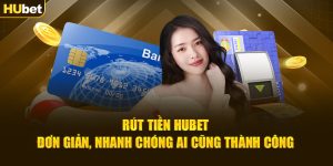 Rút Tiền Hubet Đơn Giản, Nhanh Chóng Ai Cũng Thành Công