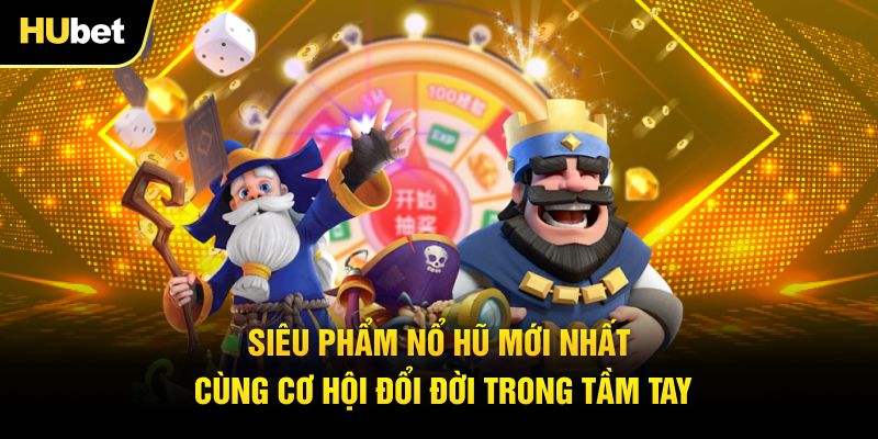 Siêu phẩm nổ hũ mới nhất cùng cơ hội đổi đời trong tầm tay