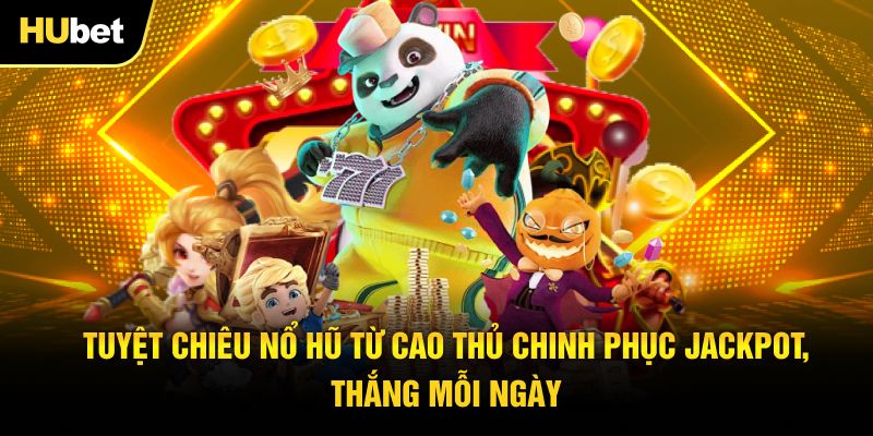 Tuyệt chiêu nổ hũ từ cao thủ chinh phục jackpot, thắng mỗi ngày